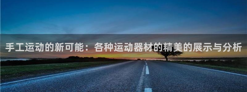 凯捷体育平台注册:手工运动的新可能:各种运动器材的精美的展示